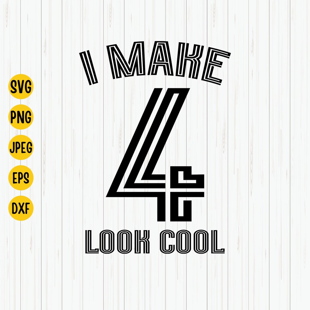 I Make 4 Look Cool Svg, 4th Birthday Svg, Fourth Birthday Svg, Birthday Svg, 4th Birthday Shirt Svg, Cut File, Cricut, Silhouette.jpg