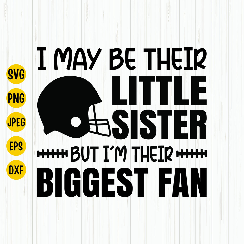 I May Be Their Little Sister, But I'm Their Biggest Fan Svg, Sister Svg, Football Sister Svg, Football Fan Shirt Svg, Cut File, Cricut.jpg