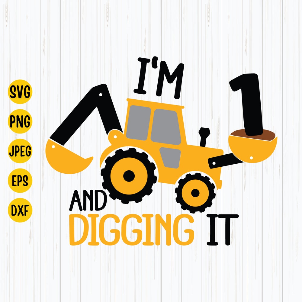 I'm 1 And Digging It Svg, Construction Svg, 1st Year Birthday Svg, Excavator Svg, Boys Birthday Shirt Svg, Silhouette, Cricut Files Download.jpg