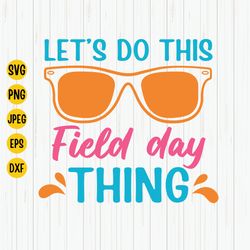 lets do this field day thing svg, school game day svg, last day of school svg, field day svg, end of school svg, cut fil