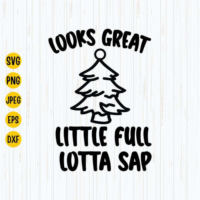Looks Great, Little Full, Lotta Sap Svg, Christmas Svg, Funny Christmas Shirt Svg, Christmas Tree Svg, Cricut, Digital Download.jpg