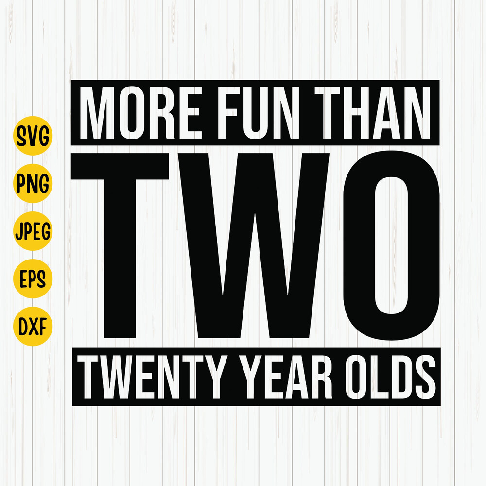 More Fun Than Two 20 Year Olds Svg, 40th Birthday Svg, 40 Years Old Svg, 40th Birthday Shirt Svg, Forty Years Svg For Cut File, Download 1.jpg