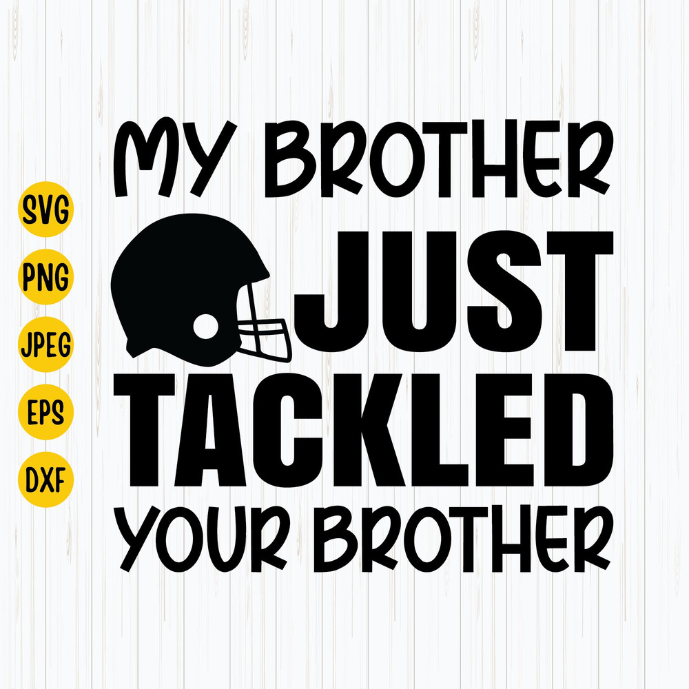 My Brother Just Tackled Your Brother Svg, Brother Football Svg, Football Svg, Football Tackled Svg, Football Sister, Cricut, Silhouette.jpg