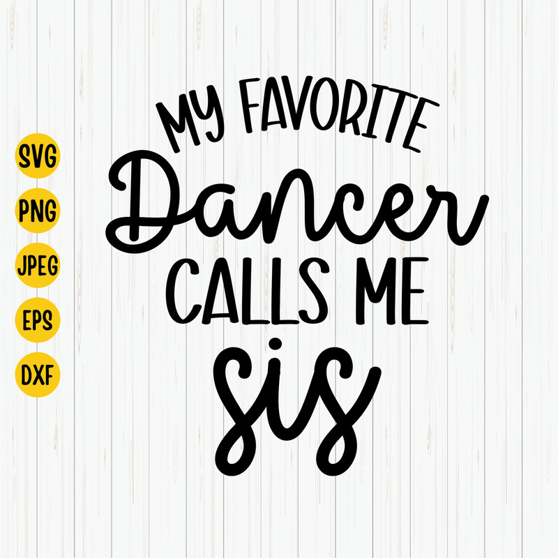 My Favorite Dancer Calls Me Sis Svg, Dancer Svg, Dance Sis Svg, Dance Sister Shirt Svg, Dancer Quotes, Sister Gift, Cut File, Cricut.jpg