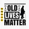 Old Lives Matter SVG, Retired SVG, Funny Birthday, Grandpa Svg, Old Lives Matter Digital File.jpg