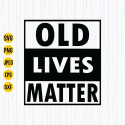 old lives matter svg, retired svg, funny retirement gift, old lives matter shirt design, old people, cut file, cricut, d