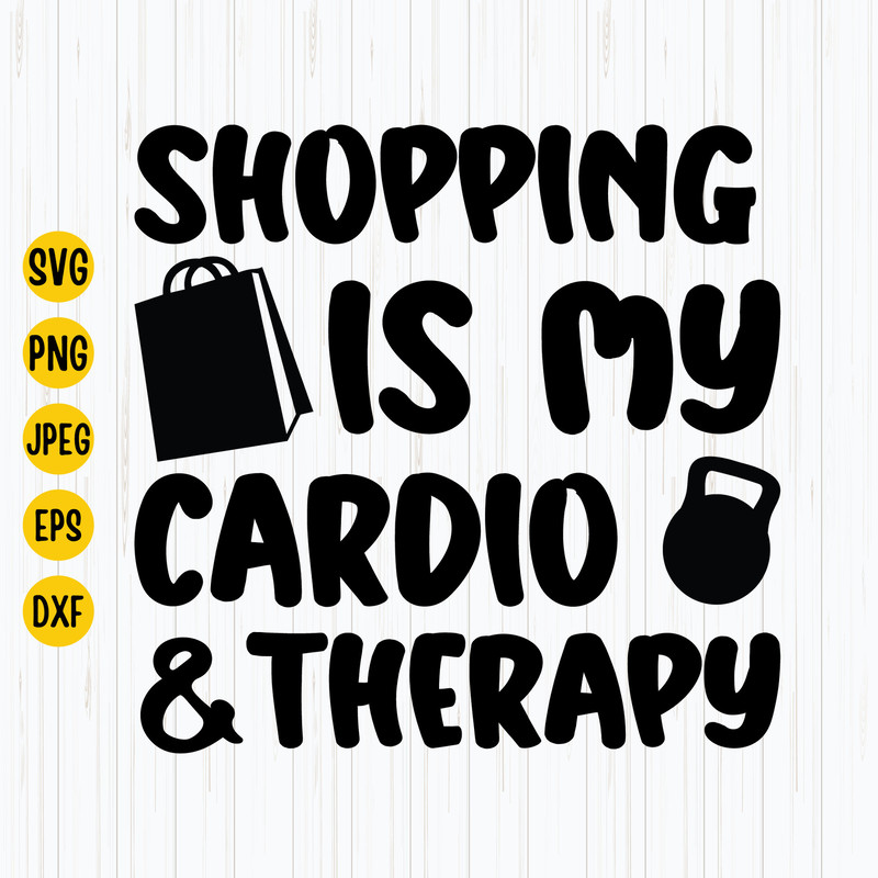 Shopping Is My Cardio and Therapy Svg, Shopping Svg, Funny Shopping Svg Quote, Shopping Bag Svg, Cut File for Cricut, Digital Download.jpg