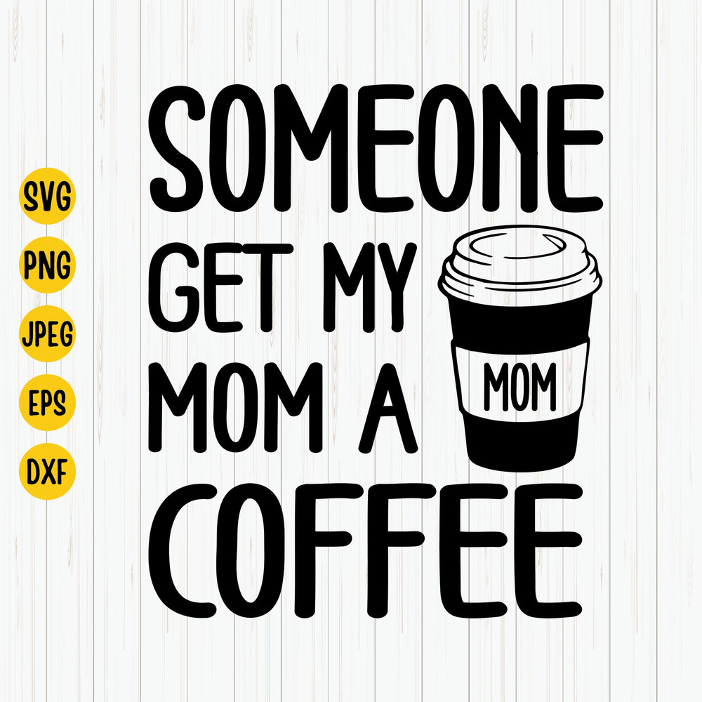 Someone Get My Mom a Coffee Svg, Mom Life Svg, Mama Needs Coffee, Coffee Mom Svg, Funny Baby Svg, New Mom Svg, Cricut, Cut File.jpg