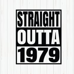 straight outta 1979 svg, 1979 birthday svg, born in 1979, birthday shirt design, 1979 birthday gift, svg cut file, cricu