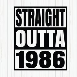 straight outta 1986 svg, 1986 birthday svg, born in 1986, birthday shirt design, 1986 birthday gift, svg cut file, cricu