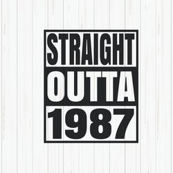 straight outta 1987 svg, 1987 birthday svg, born in 1987, birthday shirt design, 1987 birthday gift, svg cut file, cricu