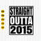 Straight Outta 2015 Svg, 2015 Birthday Svg, Born in 2015, Birthday Shirt Design, 2015 Birthday Gift, Svg Cut File, Cricut, Download.jpg
