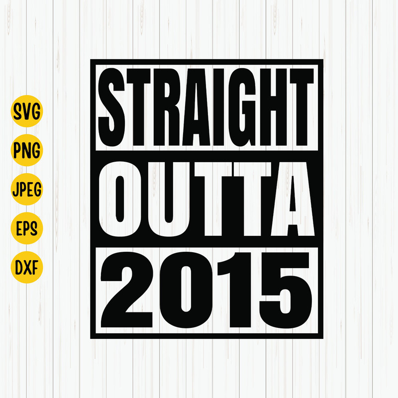 Straight Outta 2015 Svg, 2015 Birthday Svg, Born in 2015, Birthday Shirt Design, 2015 Birthday Gift, Svg Cut File, Cricut, Download.jpg