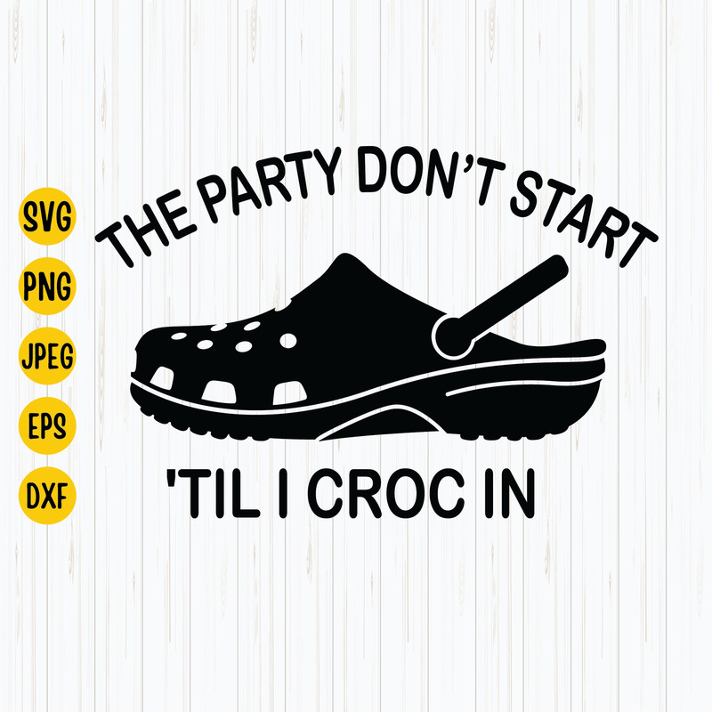 The Party Don't Start 'Til I Croc In Svg, Png, Jpg Cool Summer Svg Instant Download.jpg