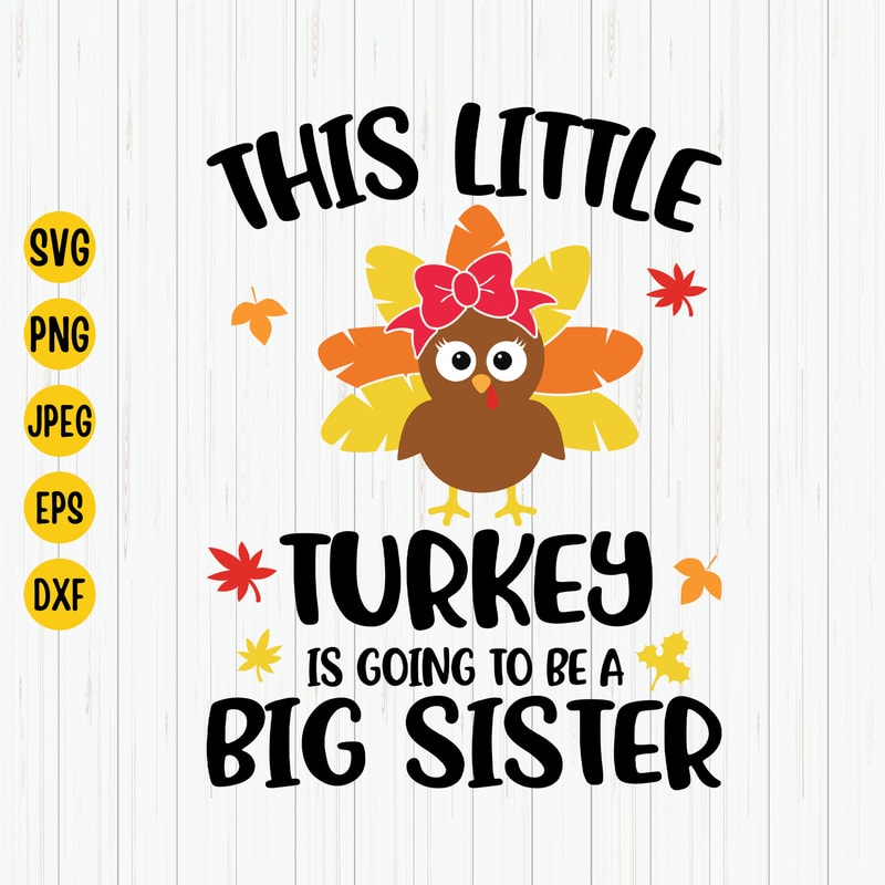 This Little Turkey Is Going to Be a Big Sister Svg, Thanksgiving Shirt For Kid, Pregnancy, Baby Announcement Svg, Turkey Svg for Cricut.jpg
