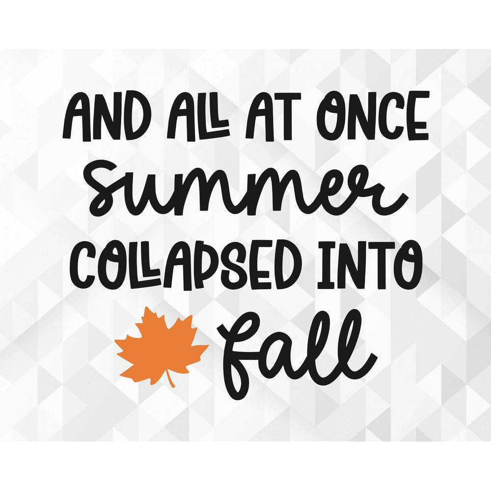 And All At Once Summer Collapsed Into Fall SVG, Welcome Fall Svg, Autumn Svg, Fall Quote for Shirts Svg, Cut Files, Cricut, Png, Svg.jpg