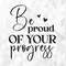 Be Proud Of Your Progress SVG, Motivational Svg, Inspirational Svg, Self Worth Svg, Self Love Svg, Positive Svg, Cut Files, Cricut, Png, Svg.jpg