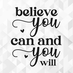 believe you can svg, motivational svg, inspirational svg, self worth svg, self love svg, positive quote svg, cut files,