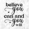 Believe You Can SVG, Motivational Svg, Inspirational Svg, Self Worth Svg, Self Love Svg, Positive Quote Svg, Cut Files, Cricut, Png, Svg.jpg