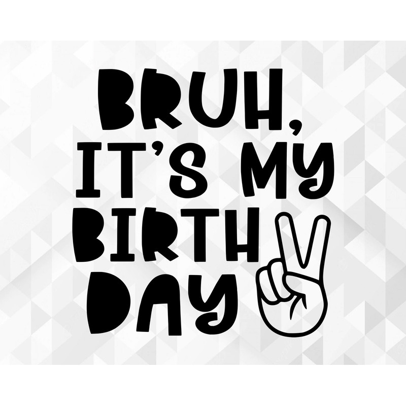 Bruh It's My Birthday SVG, Birthday Dude Svg, Birthday Boy Svg, Birthday Svg, Birthday Shirt Svg, Toddler Svg, Cut Files, Cricut, Png, Svg.jpg