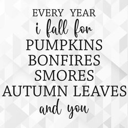 Every Year I Fall For Pumpkins Bonfires Smores Autumn Leaves And You SVG, Autumn Svg, Fall Quote for Shirts Svg, Cut Fil