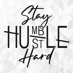 stay humble hustle hard svg, boss t-shirts svg, hustle svg, entreprenuer svg, small business svg, boss lady svg, cut fil