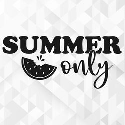 summer only svg, summer svg, summer design for shirts svg, summertime svg, vacation svg, vacay svg, summer only cut file