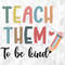 Teach Them To Be Kind SVG, School Shirt Svg, Teacher Vibes Svg, Teacher Life Svg, School Svg, Funny Teacher Svg, Cut Files, Cricut, Png, Svg.jpg