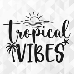 tropical vibes svg, summer svg, summer design for shirts, summertime svg, vacation, beach svg, tropical vibes cut files,
