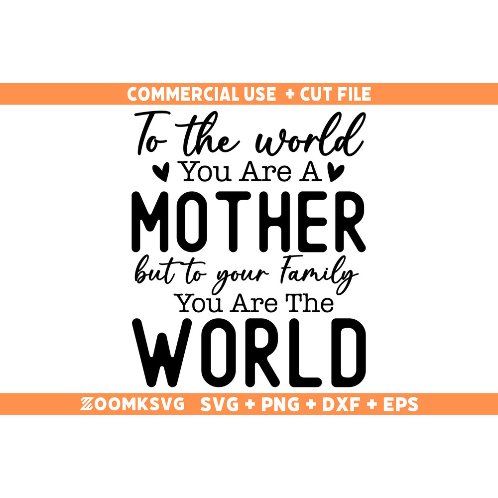 To The World You Are A Mother But To Your Family You Are The World SVG PNG, Mothers Day Gift Svg, Mom Svg Png, Mama svg files for Cricut 1.jpg