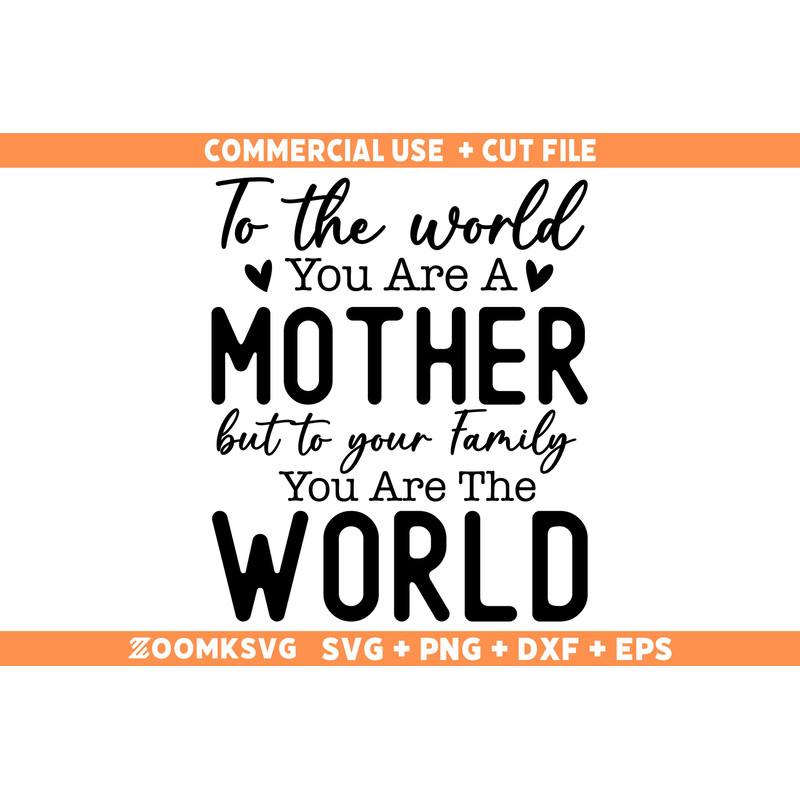 To The World You Are A Mother But To Your Family You Are The World SVG PNG, Mothers Day Gift Svg, Mom Svg Png, Mama svg files for Cricut 1.jpg