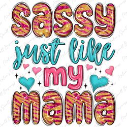 sassy just like my mama png sublimation design download, mothers day png, mama life png, glitter mama png, sublimate des