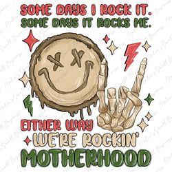 some days i rock it some days it rocks me either way were rockin motherhood,funny mothers day png, mom life png,sublimat