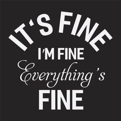 its fine im fine everythings fine, trending svg, quotes svg, quotes gift, funny saying, funny quotes, gift for friend, b