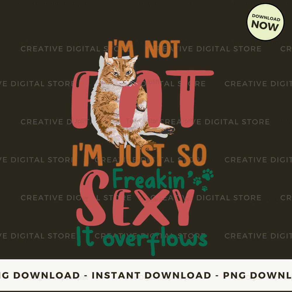 I'm not fat i'm just so freakin sexy it overflows cat.jpg
