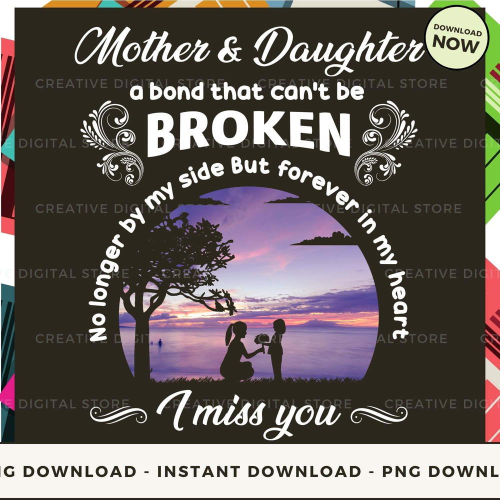 Mother daughter a bond that can't be broken no longer by my side but forever in my heart i miss you.jpg