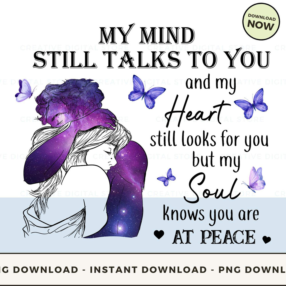 My mind still talks to you and my Heart still looks for you but my Soul knows you are at Peace.jpg