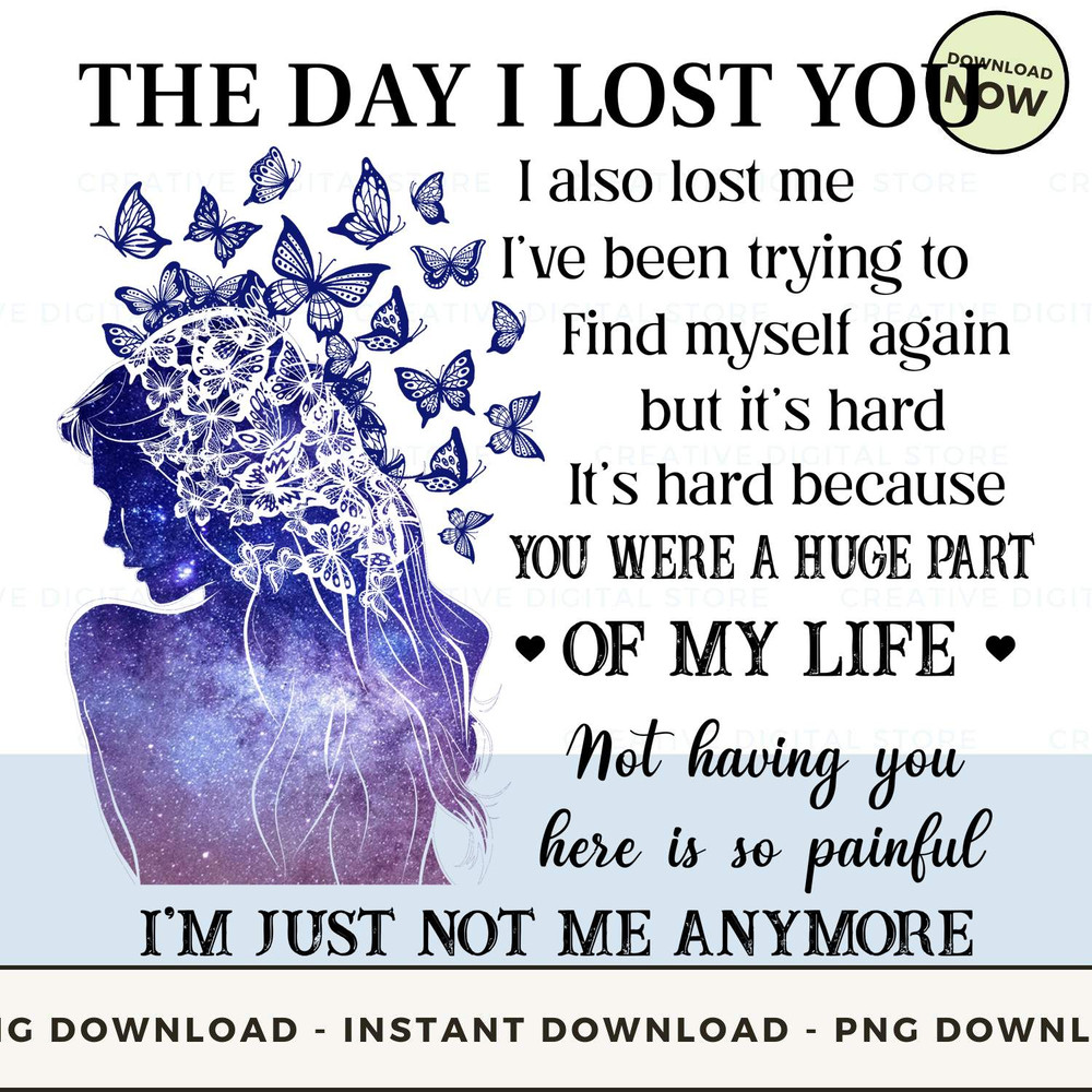 The day i lost you i also lost me i've been trying to find myself again but it's hard it's hard because you were a huge part of my life.jpg