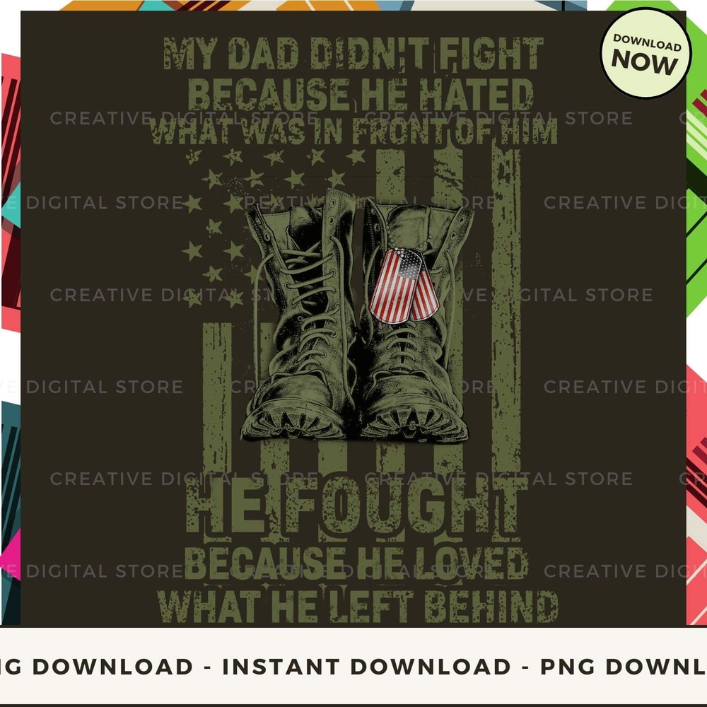 My dad didn't fight because he hated what was in front of him He fought because he loved what he left behind.jpg