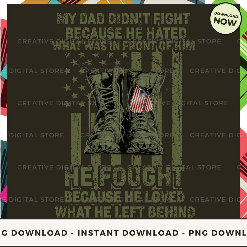 My dad didn't fight because he hated what was in front of him He fought because he loved what he left behind.jpg