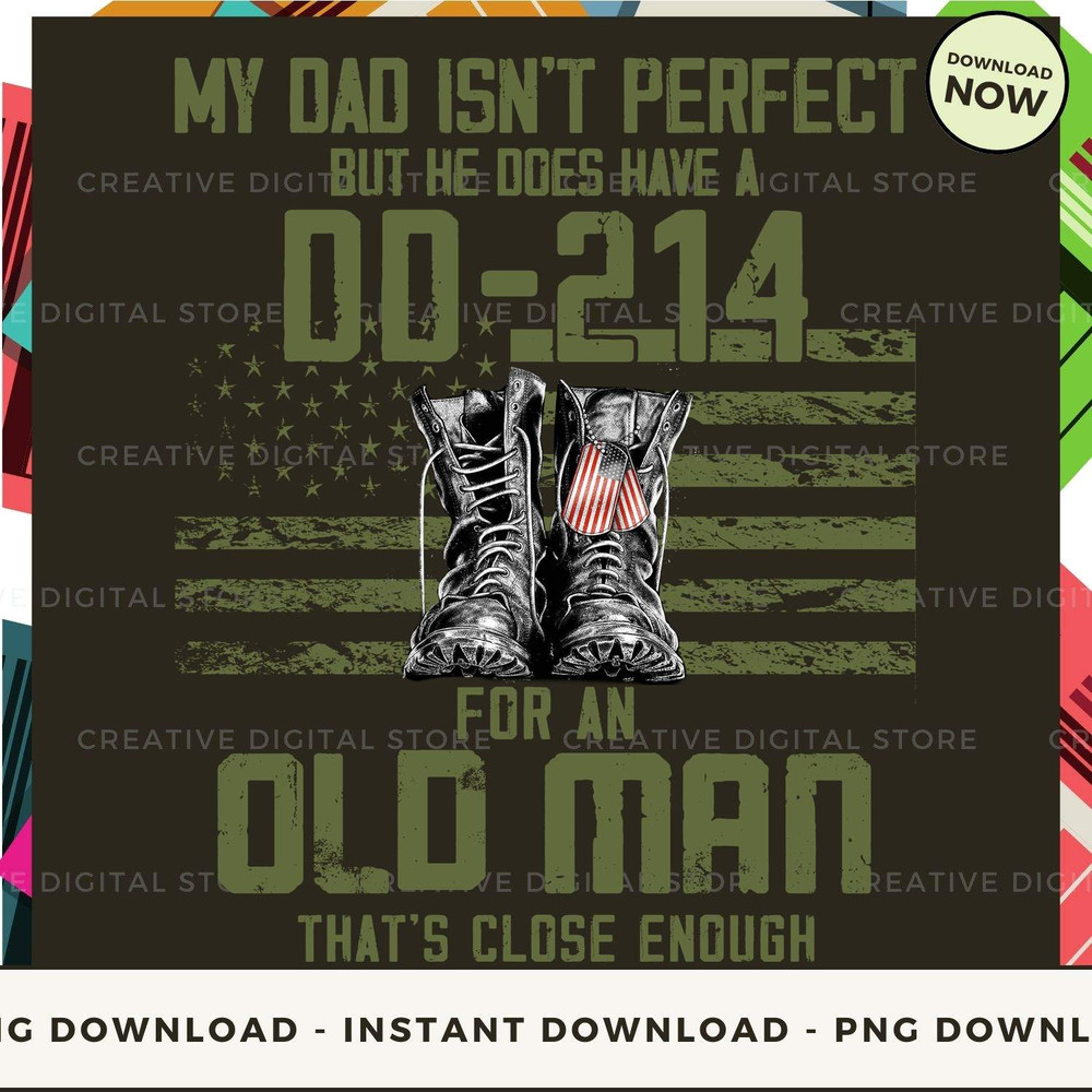 My dad isn't perfect But he does have a DD-214 For an Old man That's close enough.jpg