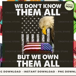 digital - patriotism we don't know them all but we own them all shirt pod design - high-resolution png file