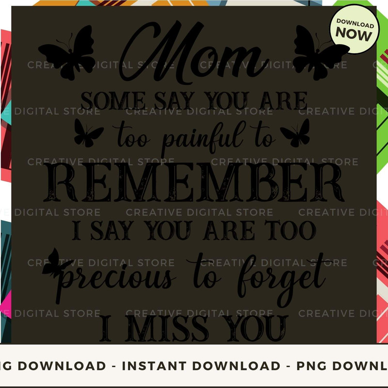 Mom some say you are too painful to remember i say you are too precious to forget i miss you.jpg