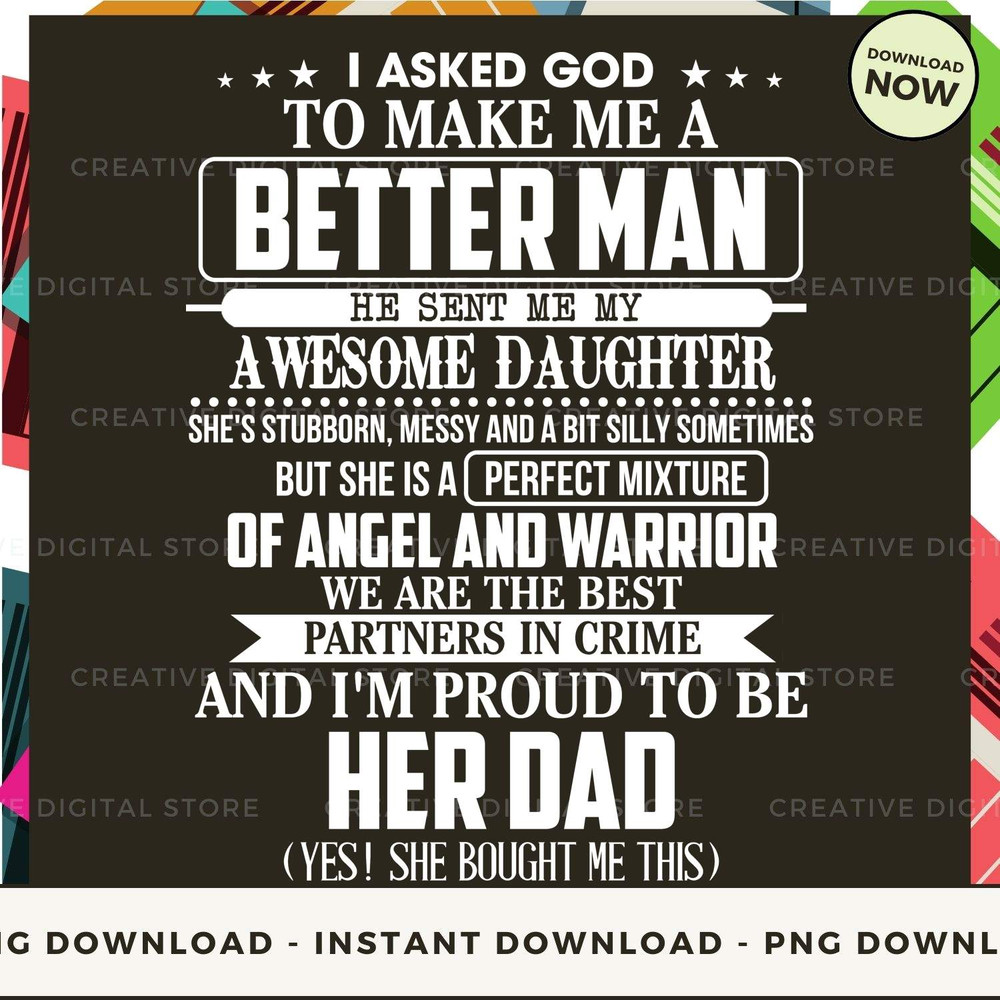 I asked god to make me a better man he sent me my awesome daughter she's stubborn messy and a bit silly sometimes but she is a perfect mixture of ange.jpg