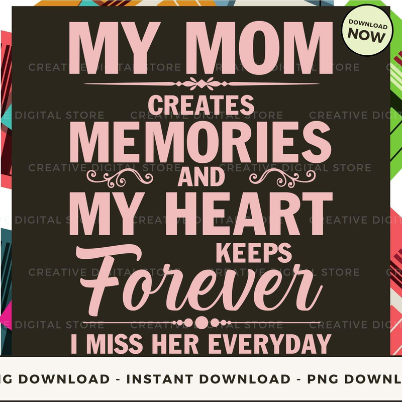 MY MOM CREATES MEMORIES AND MY HEART KEEPS.jpg