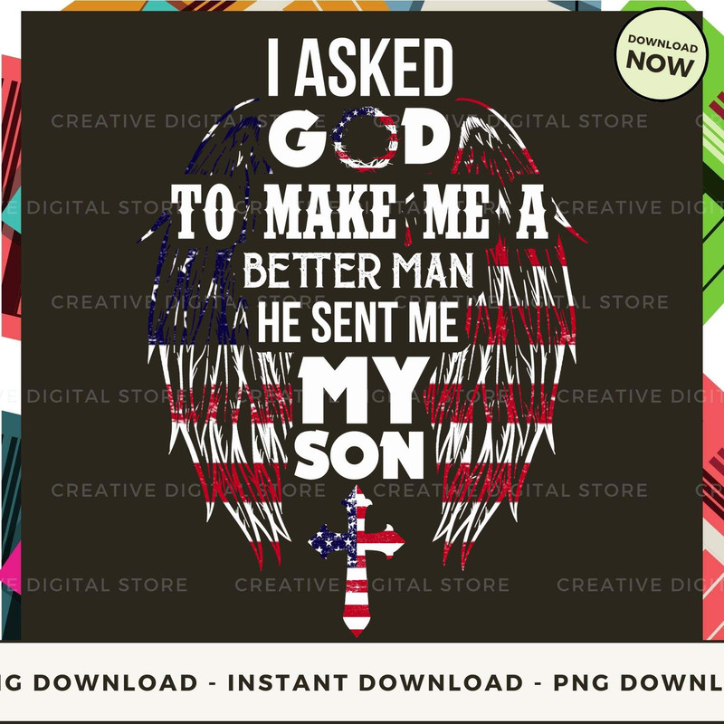 I asked god to make me a better man he sent me my.jpg