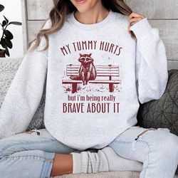 my tummy hurts sweatshirt, raccoon t shirt, trash panda sweater, weird t shirt, raccoon meme sweatshirt