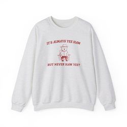 it's always yee haw - unisex - sweatshirt