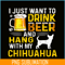 BEER28102340-I Just Want To Drink Beer PNG Beer And Chihuahua PNG Beer Party PNG.png