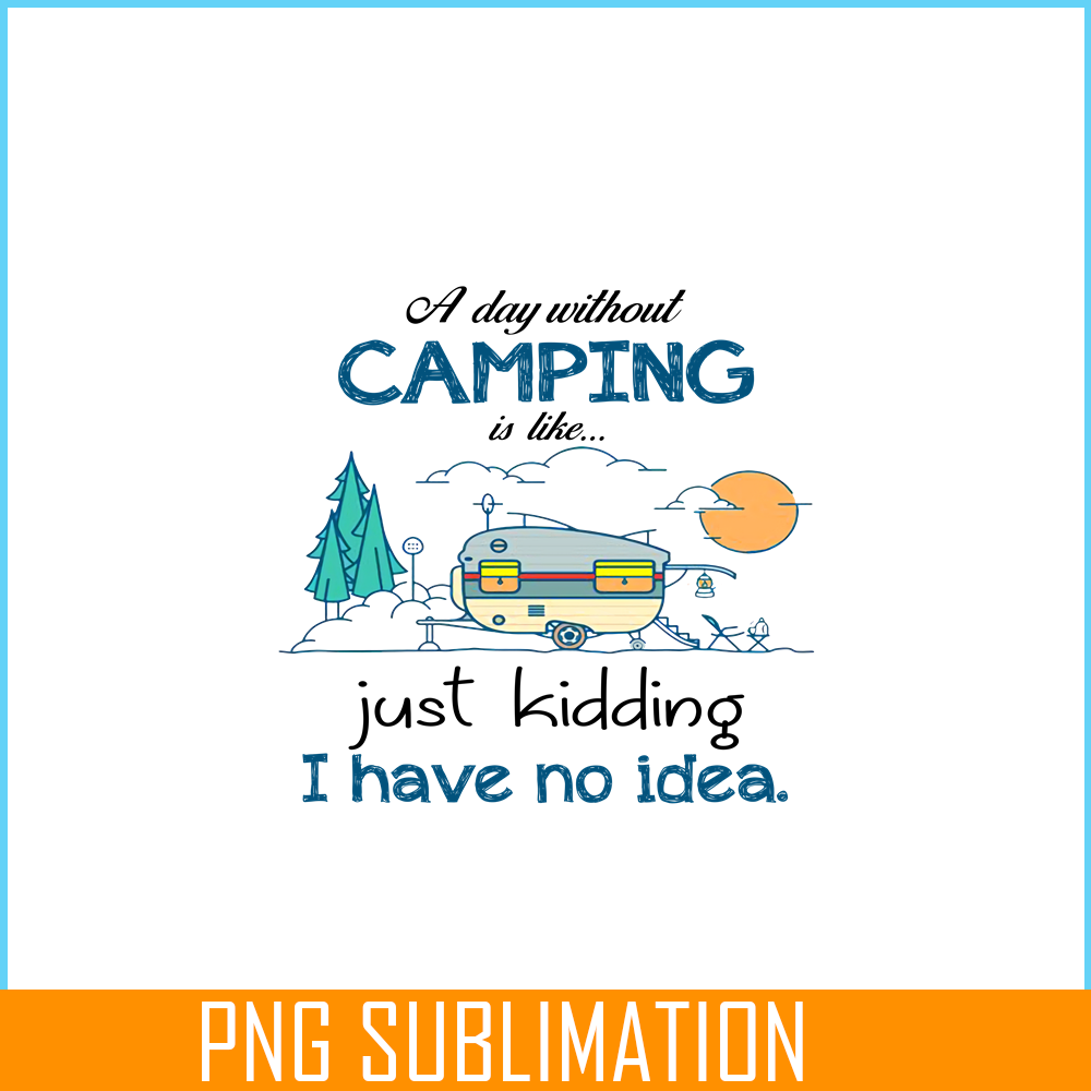 CAMP07112353-Day Without Is Camping PNG Sewing Just Kidding PNG Camping PNG.png